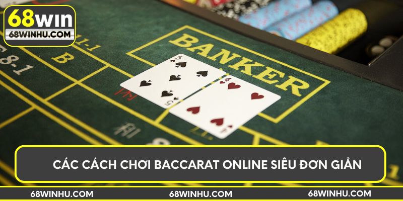 Các cách chơi baccarat online siêu đơn giản
