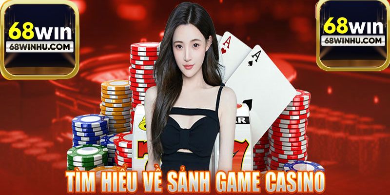 Giới thiệu về sảnh casino 68win dành cho hội viên mới
