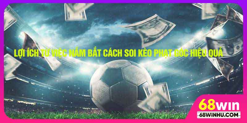 Lợi ích từ việc nắm bắt cách soi kèo phạt góc hiệu quả